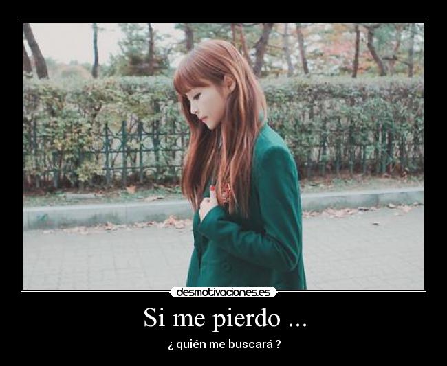 Si me pierdo ... - ¿ quién me buscará ?