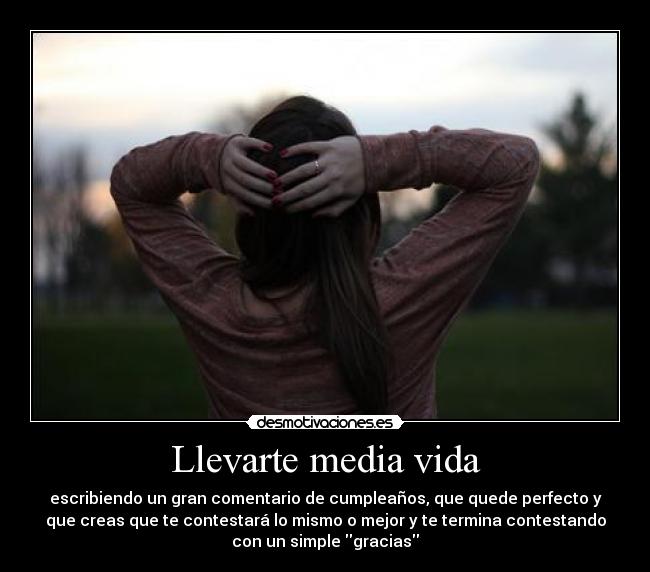 Llevarte media vida -