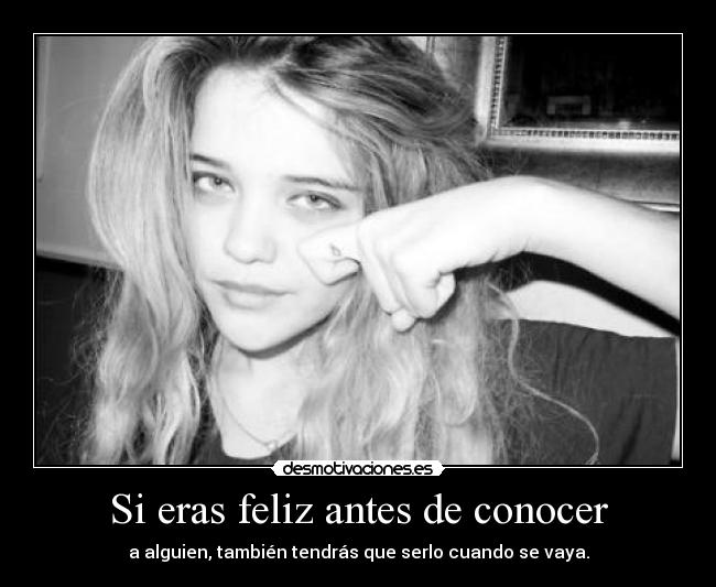 Si eras feliz antes de conocer - a alguien, también tendrás que serlo cuando se vaya.