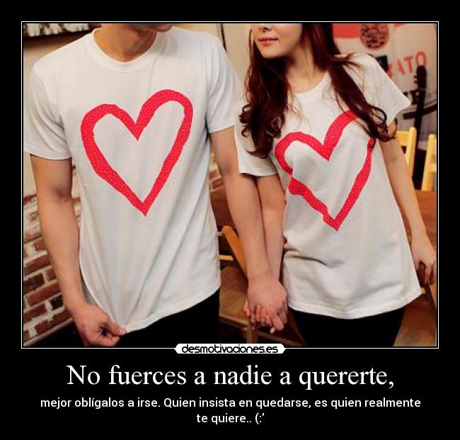 No fuerces a nadie a quererte, - 