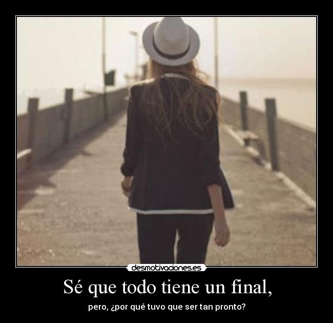 Sé que todo tiene un final, - 