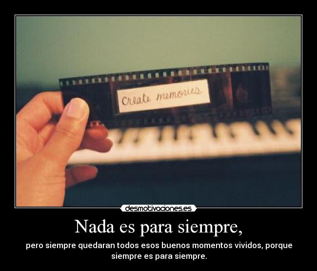 Nada es para siempre, -