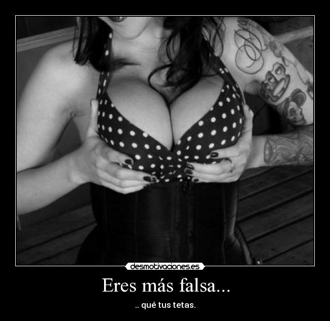 Eres más falsa... - 
