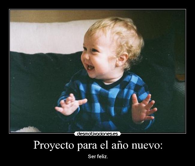Proyecto para el año nuevo: - Ser feliz.