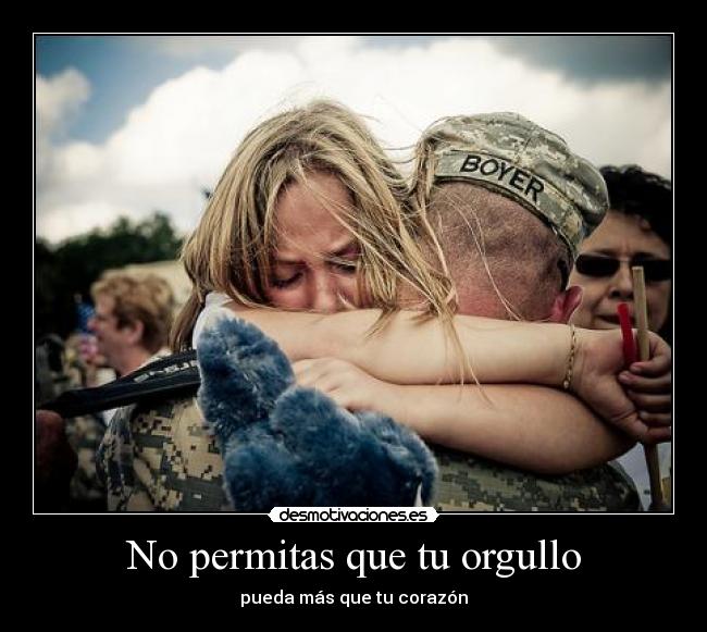 No permitas que tu orgullo - pueda más que tu corazón