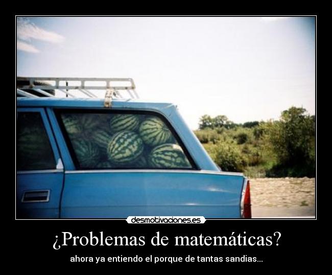 ¿Problemas de matemáticas? - ahora ya entiendo el porque de tantas sandias...