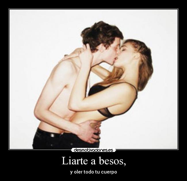 Liarte a besos, - 