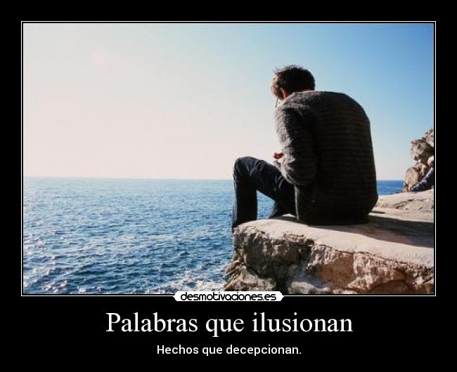Palabras que ilusionan - Hechos que decepcionan.