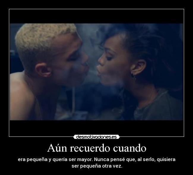 Aún recuerdo cuando - era pequeña y quería ser mayor. Nunca pensé que, al serlo, quisiera
ser pequeña otra vez.