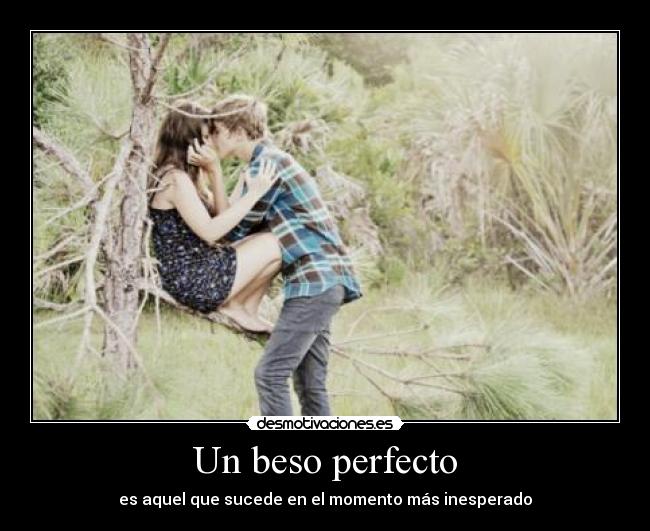 Un beso perfecto - es aquel que sucede en el momento más inesperado