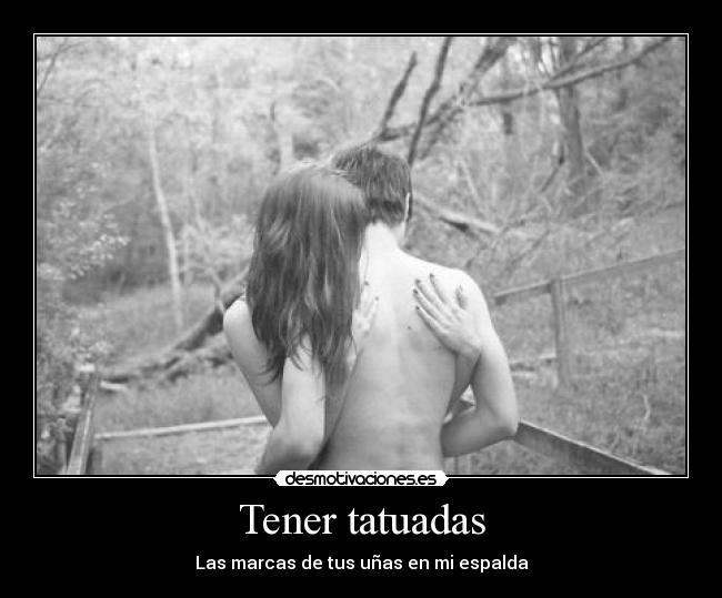 Tener tatuadas - Las marcas de tus uñas en mi espalda