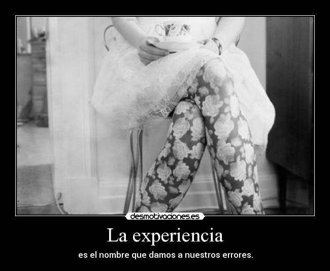 La experiencia - es el nombre que damos a nuestros errores.