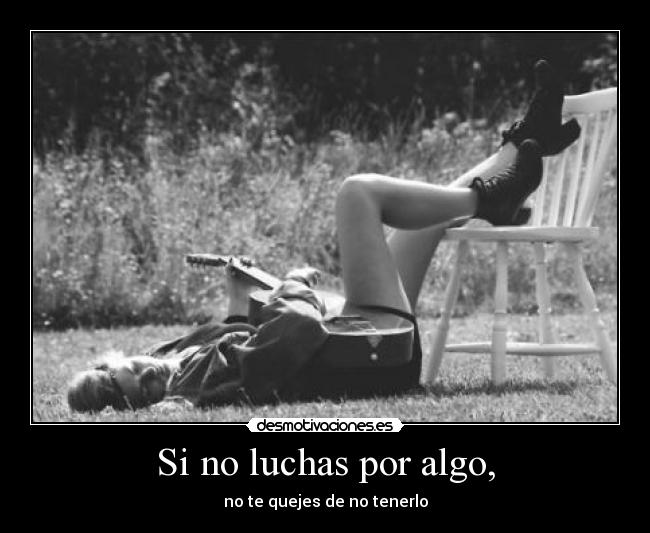 Si no luchas por algo, -