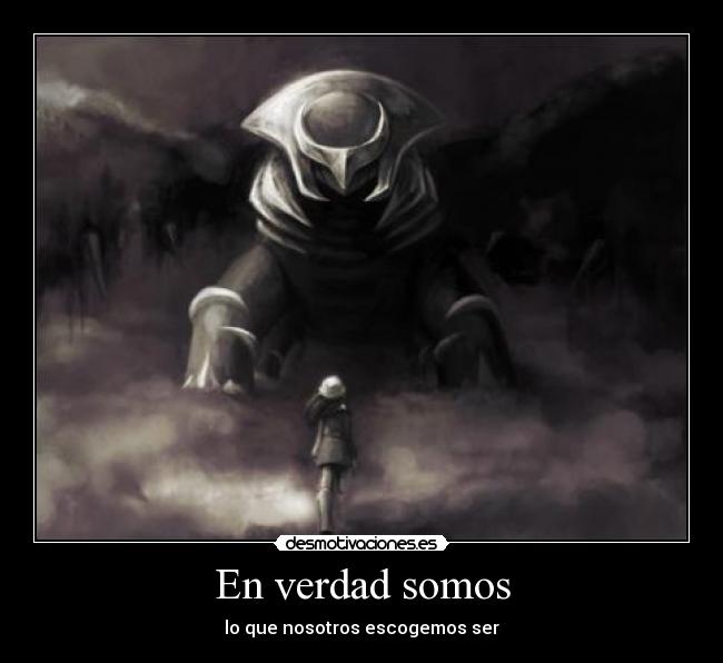 En verdad somos - lo que nosotros escogemos ser