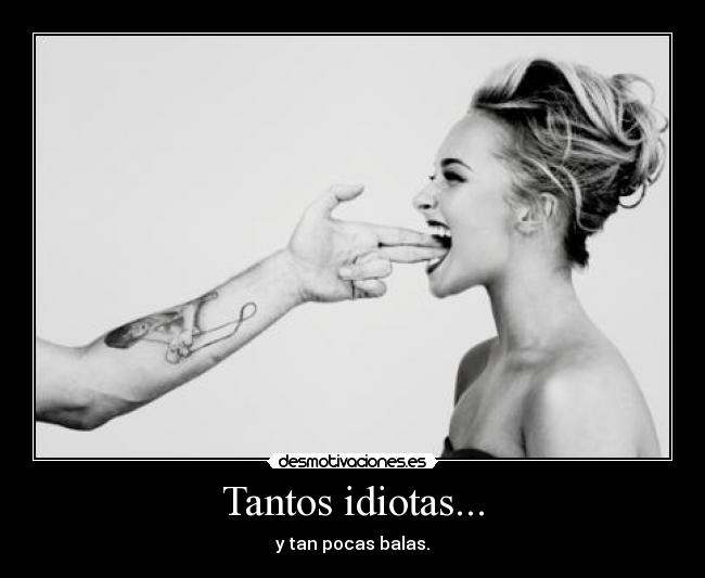 Tantos idiotas... -
