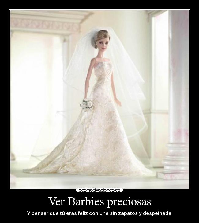 Ver Barbies preciosas - Y pensar que tú eras feliz con una sin zapatos y despeinada