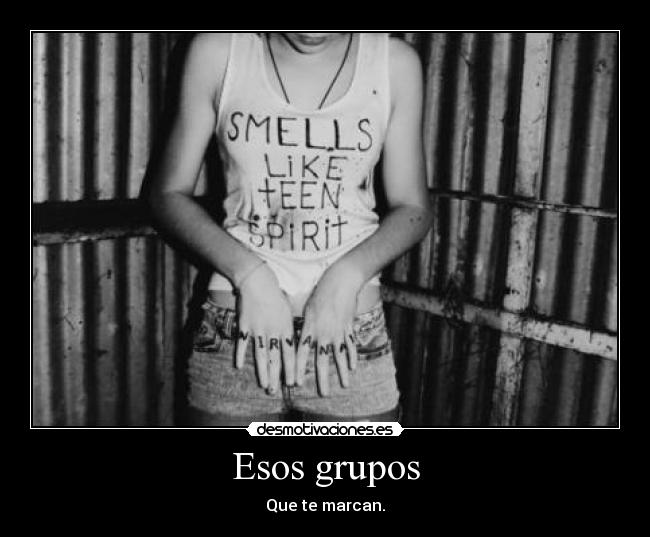 Esos grupos - Que te marcan.