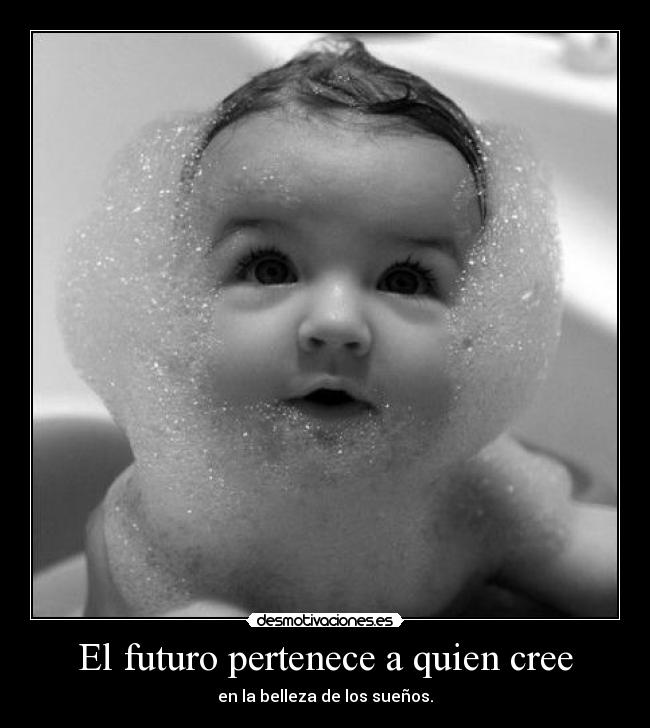 El futuro pertenece a quien cree - en la belleza de los sueños.