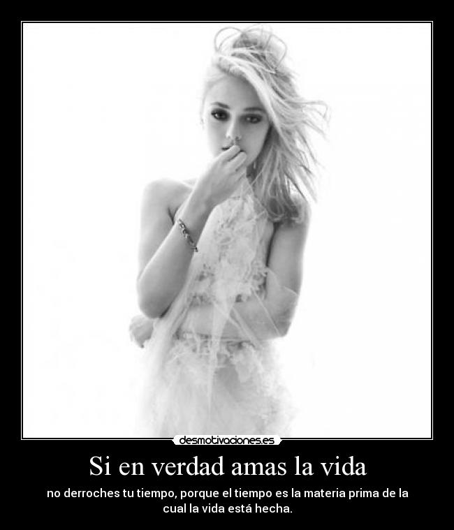 Si en verdad amas la vida - no derroches tu tiempo, porque el tiempo es la materia prima de la
cual la vida está hecha.