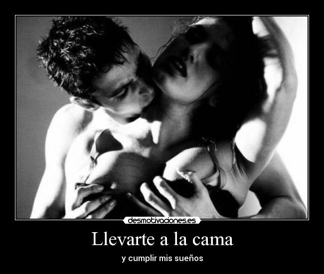Llevarte a la cama - y cumplir mis sueños
