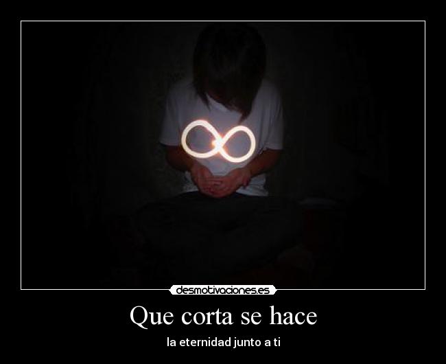 Que corta se hace - la eternidad junto a ti
