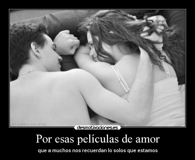 Por esas películas de amor - que a muchos nos recuerdan lo solos que estamos