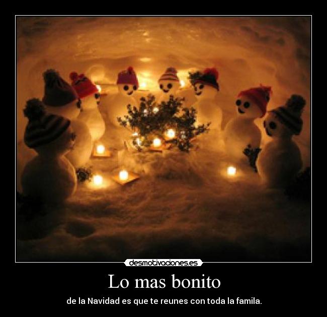 Lo mas bonito - de la Navidad es que te reunes con toda la famila.