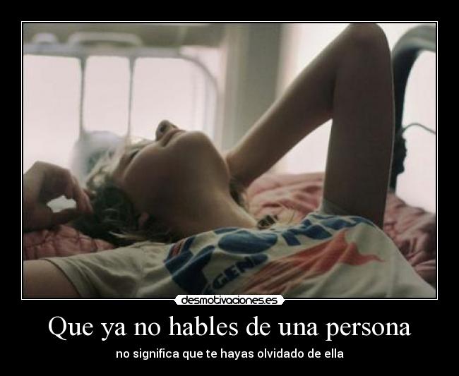 Que ya no hables de una persona - no significa que te hayas olvidado de ella