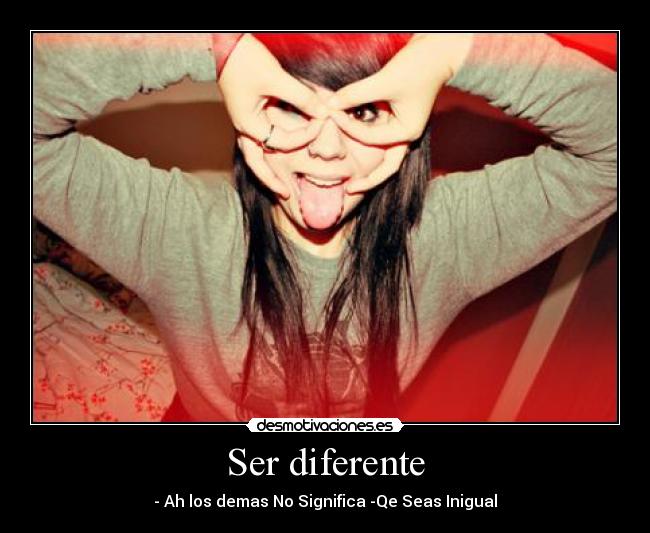 Ser diferente - - Ah los demas No Significa -Qe Seas Inigual