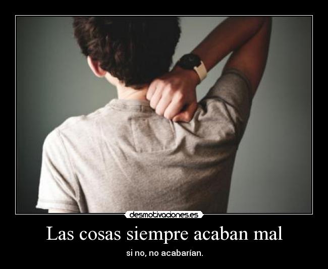 Las cosas siempre acaban mal - 