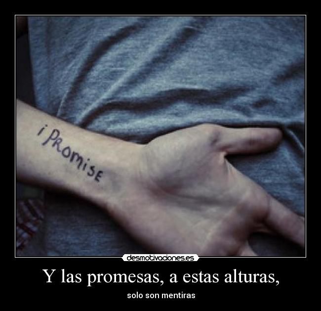 Y las promesas, a estas alturas, - 