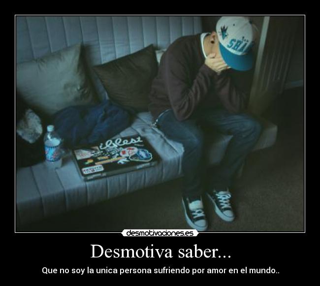 Desmotiva saber... -