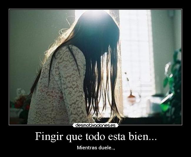 Fingir que todo esta bien... - Mientras duele..,