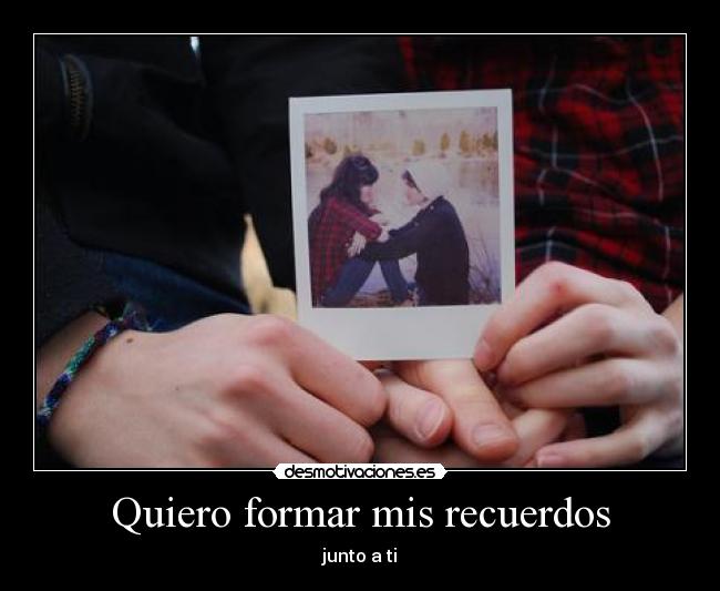 Quiero formar mis recuerdos - junto a ti
