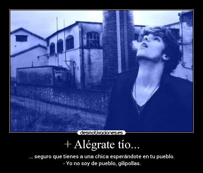 + Alégrate tío... - 