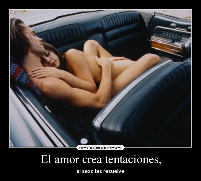 El amor crea tentaciones, - el sexo las resuelve.