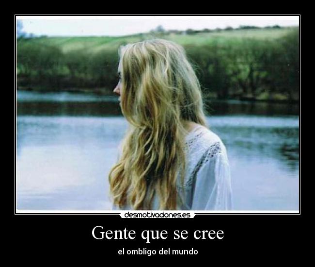 Gente que se cree - el ombligo del mundo