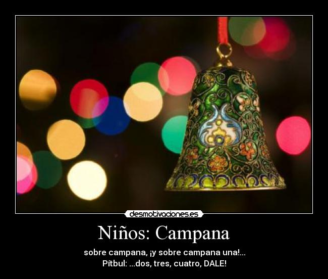 Niños: Campana - sobre campana, ¡y sobre campana una!...
Pítbul: ...dos, tres, cuatro, DALE!