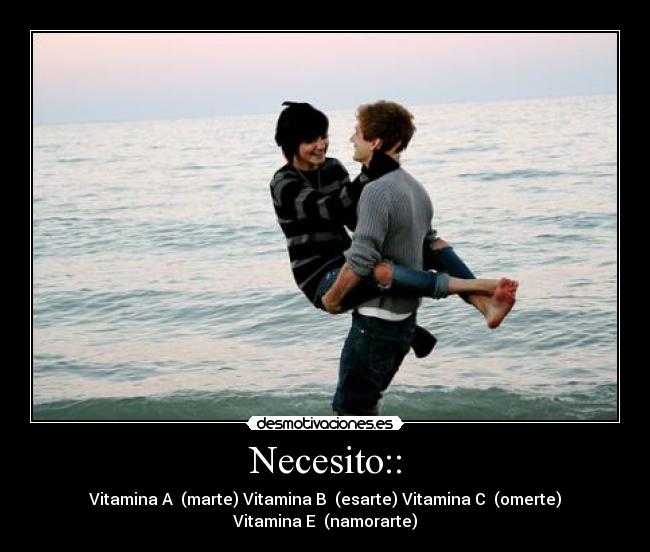 Necesito:: - Vitamina A →(marte) Vitamina B →(esarte) Vitamina C →(omerte)
Vitamina E →(namorarte)