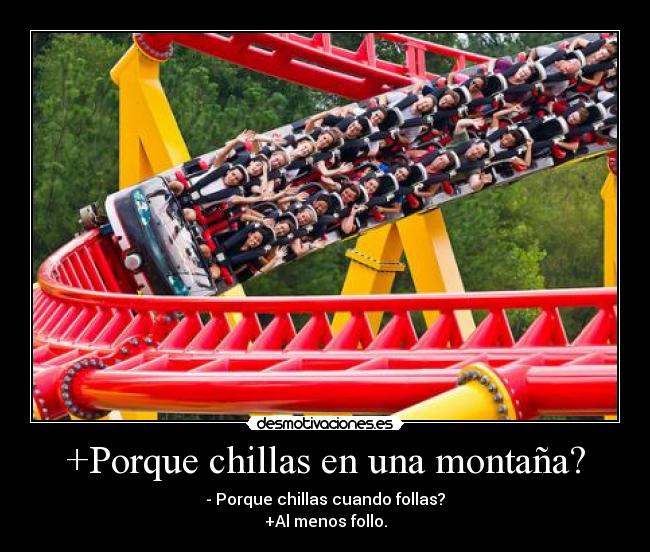 +Porque chillas en una montaña? -