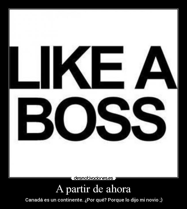 A partir de ahora - Canadá es un continente. ¿Por qué? Porque lo dijo mi novio ;)