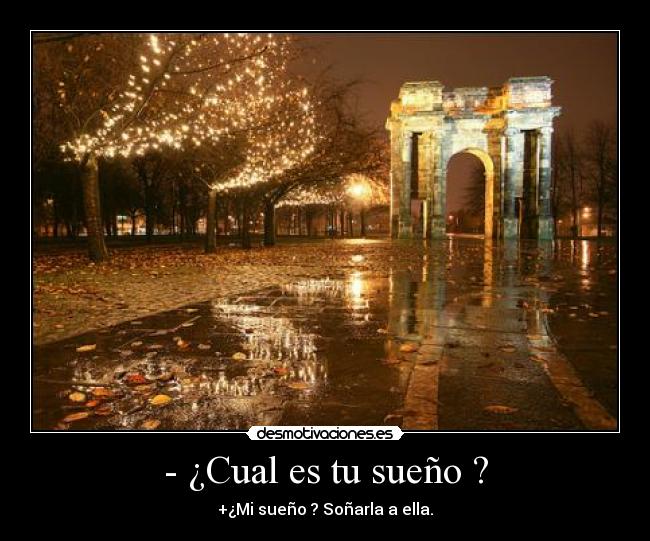 - ¿Cual es tu sueño ? - +¿Mi sueño ? Soñarla a ella.