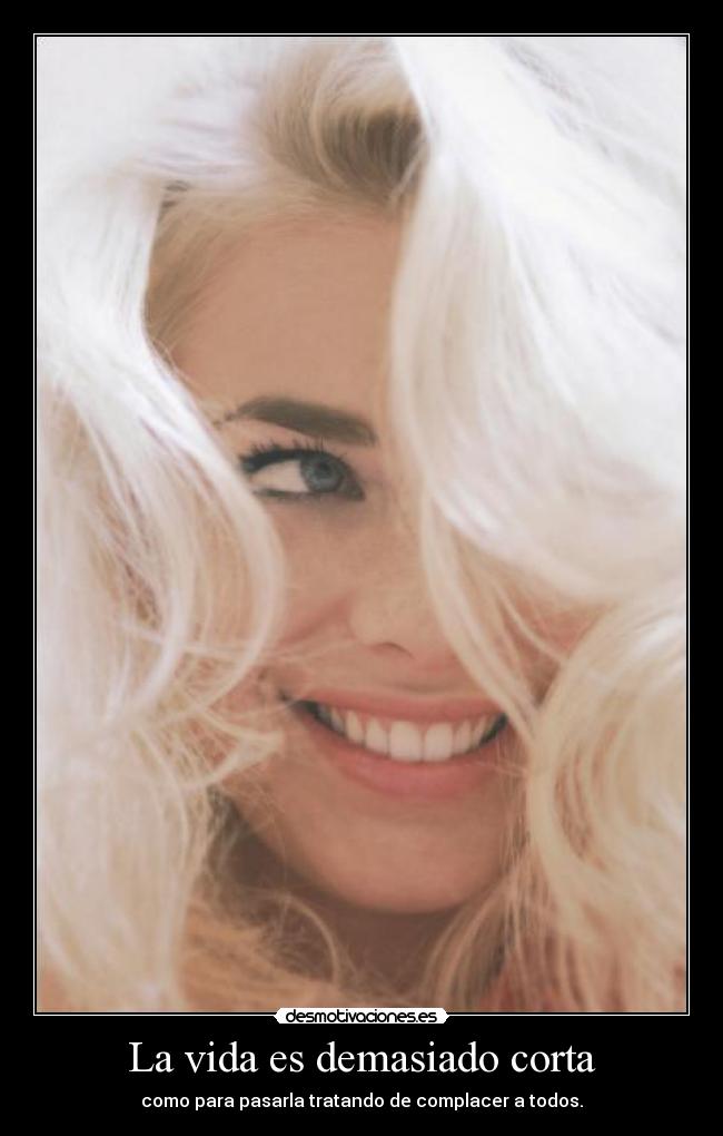 La vida es demasiado corta - como para pasarla tratando de complacer a todos.