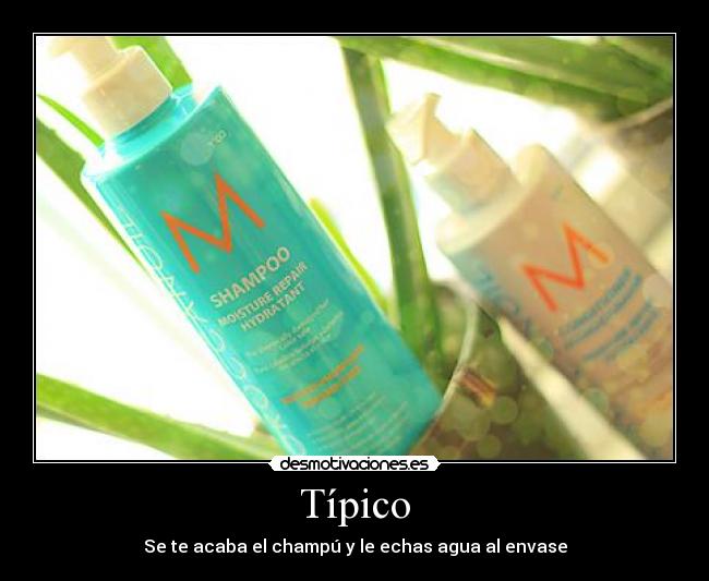 Típico - Se te acaba el champú y le echas agua al envase
