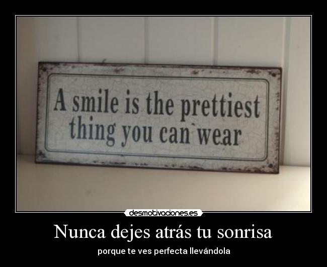 Nunca dejes atrás tu sonrisa - porque te ves perfecta llevándola