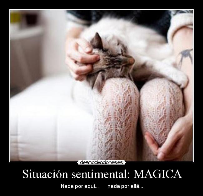 Situación sentimental: MAGICA - Nada por aquí...       nada por allá...