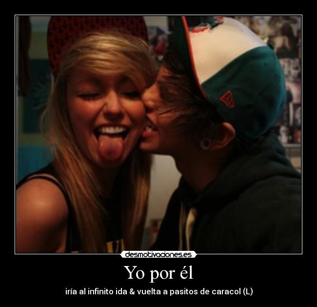 Yo por él - iría al infinito ida & vuelta a pasitos de caracol (L)