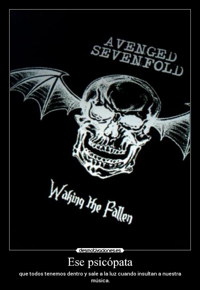 Ese psicópata - que todos tenemos dentro y sale a la luz cuando insultan a nuestra música.