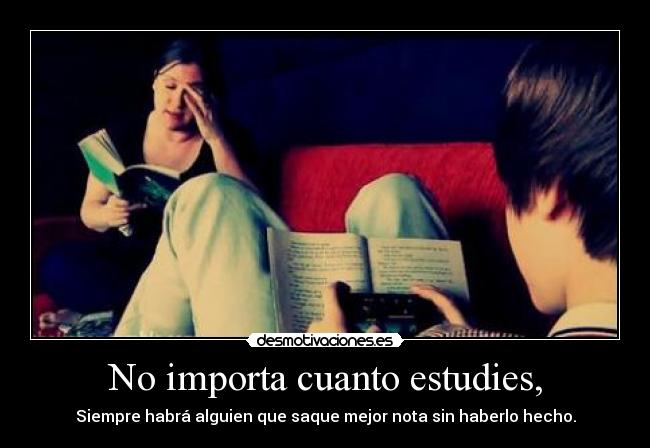 No importa cuanto estudies, - 