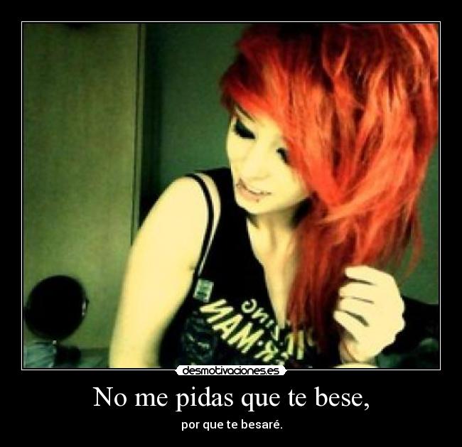 No me pidas que te bese, - 
